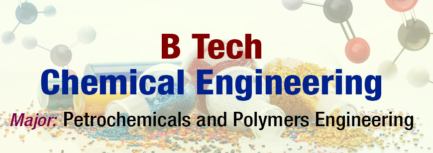 B Tech in Chemical Engineering (Major in Petrochemicals and Polymers Engineering)