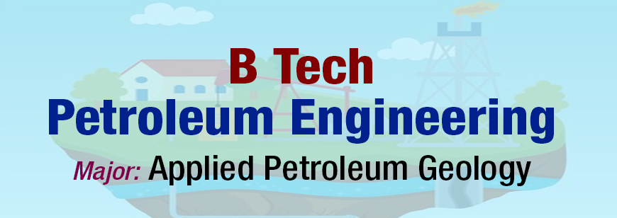 B Tech in Petroleum Engineering (Major in Applied Petroleum Geology)